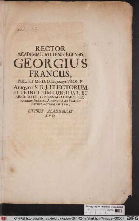 Rector Academiae Wittenbergensis, Georgius Francus, Phil. Et Med. D. Huiusque Prof. P. Aliquot S. R. I. Electorum Et Principum Consiliar. Et Archiater ... Civibus Academicis S. P. D. : [P. P. Ipso Exequiarum Die XI. Decemb. MDCXCI.]