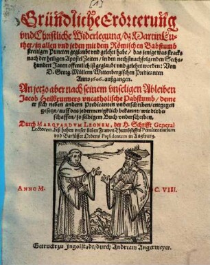 Gründtliche Erörterung, vnd Christliche Widerlegung, daß Martin Luther, in allen vnd jeden mit dem Römischen Papstumb streitigen Puncten geglaubt vnd gelehrt habe : ... Von D. Georg Müllern Wittembergischen Predicanten, Anno 1606. außgegangen ...