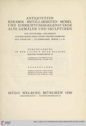 Antiquitäten, Keramik, Metallarbeiten, Möbel und Einrichtungsgegenstände, alte Gemälde und Skulpturen : aus deutschem Adelsbesitz, aus dem Besitz eines süddeutschen Sammlers, aus Nachlass L. Zuckermandel Berlin u. a. B.; Versteigerung in der Galerie Hugo Helbing: Donnerstag, 5. und Freitag, 6. Juni