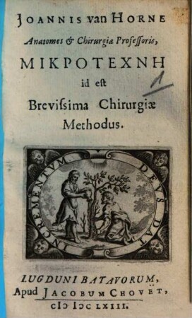 Joannis van Horne Anatomes & chirurgiae Professoris, Mikrotechnē id est Brevissima Chirurgiae Methodus