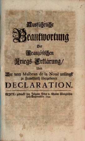 Ausführliche Beantwortung der Französischen Kriegs-Erklärung und der vom Malbran de la Noue unlängst zu Franckfurth übergebenen Declaration