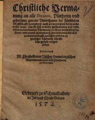 Christliche Vermanung an alle Decanos, Pfarherrn vnd gehorsame geetrewe Vnterthanen der Fürstlichen Graffschafft Henneberg ... das sie sich in dieser geschwinden ... Thewrung zu Gott warhafftig bekeren ... sollen