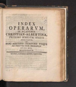 SS 1743: Index Operarvm, In Academia Christian-Albertina, Proximo Semestri Spatio Absolvtarvm, Et Hoc Aestivo Tempore Vsqve Ad Festvm Diem Michaelis MDCCXLIII. Impendendarvm
