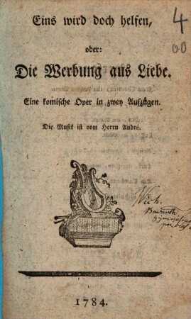 Eins wird doch helfen oder: Die Werbung aus Liebe : Eine komische Oper in zwey Aufzügen