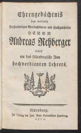 Ehrengedächtnis des weiland Hochwürdigen Grosachtbaren und Hochgelehrten Herrn Andreas Rehberger eines um das Nürnbergische Zion hochverdienten Lehrers