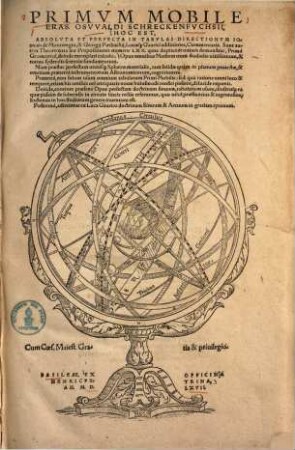 Eras. Oswaldi Schreckenfuchsii Primum mobile ... hoc est, absoluta et perfecta in tabulas directionum Ioannis de Monteregio, & Georgii Purbachii, Lucaeque Gaurici aditiones, commentaria : Sunt autem theoremata seu propositiones numero LXX quas dupliciter omnes demonstrat ; Primo geometrice, deinde exemplari calculo ...