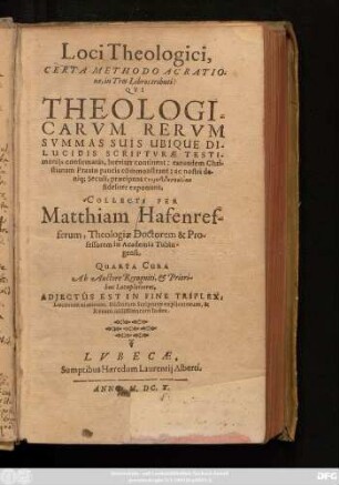 Loci Theologici, Certa Methodo Ac Ratione, in Tres Libros tributi : Qui Theologicarum Rerum Summas Suis Ubique Dilucidis Scripturae Testimoniis confirmatas, breviter continent: earundem Christianam Praxin paucis commonstrant: ac nostri deniq[ue] Seculi praecipuas Eterodidaskalias fideliter exponunt