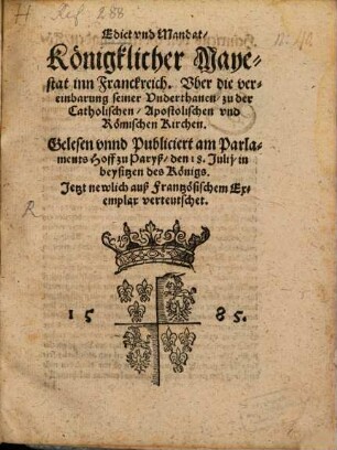 Edict vnd Mandat K[oe]nigklicher Mayestat inn Franckreich Vber die vereinbarung seiner Vnderthanen zu der Catholischen Apostolischen vnd R[oe]mischen Kirchen