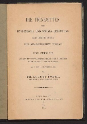 Die Trinksitten : ihre hygienische und sociale Bedeutung ; ihre Beziehungen zur akademischen Jugend ; eine Ansprache an den Enthaltsamkeits-Verein der Studenten zu Christiana und zu Upsala am 7. und 13. September 1890
