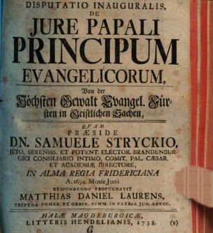 Disputatio Inauguralis, De Jure Papali Principum Evangelicorum : = Von der Höchsten Gewalt Evangel. Fürsten In Geistlichen Sachen
