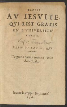 Elegie|| Au Jesuite,|| Qui List Gratis En L'Universitè A Paris.|| : Prise Du Latin, Qui commance. Te gratis Soterice, velle|| docere, &tc
