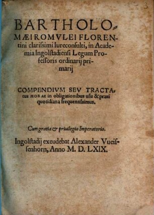 Bartholomaei Romulei ... compendium seu tractatus morae : in obligationibus usu & praxi quotidiana frequentissimus