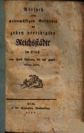 Versuch einer actenmässigen Geschichte der zehen vereinigten Reichsstädte im Elsaß von ihrem Ursprung bis auf gegenwärtige Zeiten