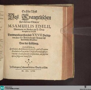 Theil 6: Tesaurus Catecheticus, Das ist: Evangelischer Catechismus-Schatz/ und Gründliche Erklärung deß Lutherischen Catechismi/ sampt der Christlichen Hauß-Tafel : auß der heiligen Schrifft ... zusammen getragen ...