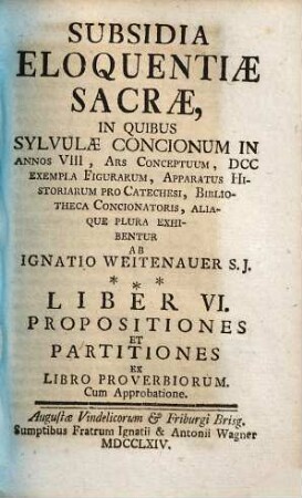 Subsidia Eloquentiae Sacrae : In Quibus Sylvulae Concionum In Annos VIII, Ars Conceptuum, DCC Exempla Figurarum, Apparatus Historiarum Pro Catechesi, Bibliotheca Concionatoris, Aliaque Plura Exhibentur, 6. Propositiones Et Partitiones Ex Libro Proverbiorum