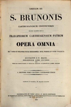 S. Brunonis Carthusianorum institutoris necnon eiusdem saeculi praecipuorum Carthusiensium patrum Opera omnia : ex variis et melioris notae editionibus nunc primum in unum collecta, 2