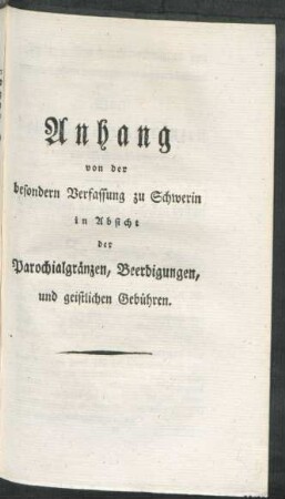 Anhang von der besondern Verfasssung zu Schwerin in Absicht der Parochialgränzen, Beerdigungen, und geistlichen Gebühren.