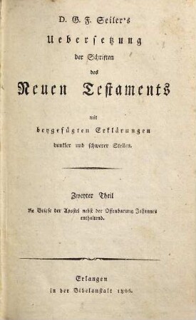 Dr. G. F. Seilers Übersetzung der Schriften des Neuen Testaments : mit beygefügten Erklärungen dunkler und schwerer Stellen, 2. Die Briefe der Apostel nebst der Offenbarung Johannes enthaltend