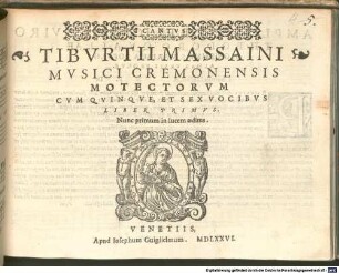 TIBVRTII MASSAINI MVSICI CREMONENSIS MOTECTORVM CVM QVINQVE, ET SEX VOCIBVS LIBER PRIMVS
