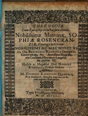 Threnodia Cum Epitaphiis in luctuosum obitum Nobilissimae Matronae, Sophiae Rosencranziae, Coniugis ... Breidonis Ranzovii ...