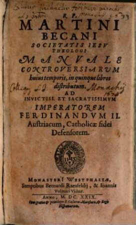 R. P. Martini Becani Societatis Iesv Theologi Manvale Controversiarvm hvivs Temporis : in quinque libros distributum ...