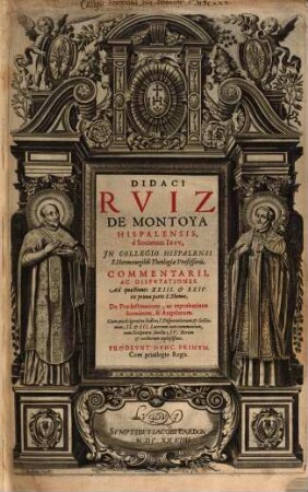 Didaci Rviz De Montoya Hispalensis è Societate Iesv, In Collegio Hispalensi S. Hermenegildi Theologiæ Professoris, Commentarii, Ac Disputationes Ad quæstiones XXIII. & XXIV. ex prima parte S. Thomæ, De Prædestinatione, ac reprobatione hominum, & Angelorum : Cum quadrigemino Indice ; I. Disputationum, & Sectionum; II. & III. Locorum tum communium, tum Scripturæ sanctæ; IV. Rerum & verborum copiosissimo