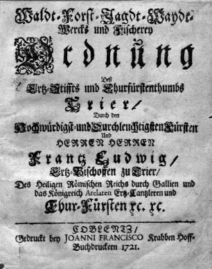 Waldt-, Forst-, Jagdt-, Waydt-Wercks und Fischerey Ordnung deß Ertz-Stiffts und Churfürstenthumbs Trier