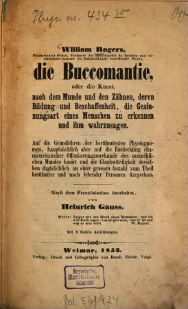 Die Buccomantie, oder die Kunst, nach dem Munde und den Zähnen, deren Bildung und Beschaffenheit, die Gesinnungsart eines Menschen zu erkennen und ihm wahrzusagen : auf die Grundlehren der berühmtesten Physiognomen, hauptsächlich aber auf die Entdeckung characteristischer Offenbarungsmerkmale des menschlichen Mundes basirt ...