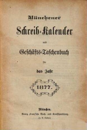Münchener Schreib-Kalender und Geschäfts-Taschenbuch : für das Jahr .... 1877