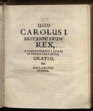Quid Carolus I. Britanniarum Rex, Loqui Potuerit Lata In Se Ferali Sententia, Oratio, Seu Declamatio Gemina