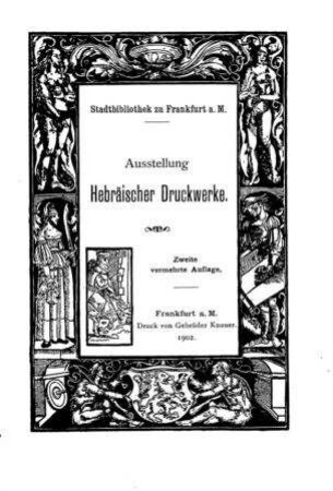 Ausstellung hebräischer Druckwerke / Stadtbibliothek zu Frankfurt am Main. [Bearb.: Aron Freimann]
