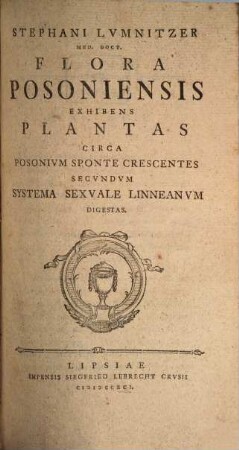 Stephani Lumnitzer Med. Doct. Flora Posoniensis : Exhibens Plantas Circa Posonium Sponte Crescentes Secundum Systema Sexuale Linneanum Digestas