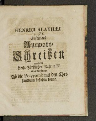 Henrici Alathæi J.C.T. Eilfertiges Antwort-Schreiben an einem Hoch-Fürstlichen Raht in N. über die Frage Ob die Polygamie mit den Christenthum bestehen könne