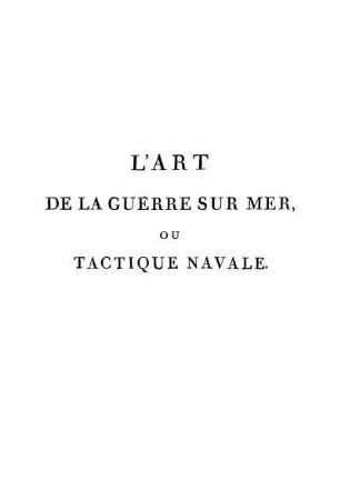L' art de la guerre sur mer : ou tactique navale assujettie à de nouveaux principes et à un novel ordre de bataille