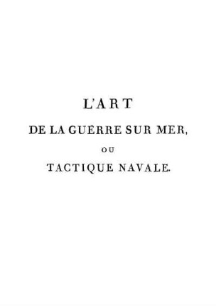 L' art de la guerre sur mer : ou tactique navale assujettie à de nouveaux principes et à un novel ordre de bataille