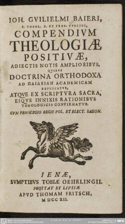 Joh. Guilielmi Baieri, S. Theol. D. Et Prof. Publici, Compendium Theologiae Positivae : Adiectis Notis Amplioribus, Quibus Doctrina Orthodoxa Ad Paideian Academicam Explicatur ...