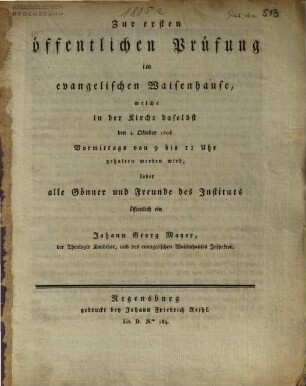 Zur ersten öffentlichen Prüfung im evangelischen Waisenhause ... ladet alle Gönner und Freunde des Instituts öffentlich ein Johann Georg Mayer ... des evangelischen Waisenhauses Inspektor