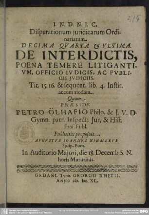 Disputationum juridicarum Ordinariarum Decima Quarta & Ultima. De Interdictis, Poena Temere Litigantium, Officio Judicis, Ac Publicis Judiciis