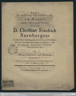 Opfer der Hochachtung, Liebe und Dankbarkeit am Grabe unsers verewigten Lehrers Herrn D. Christian Friedrich Nürnbergers der Anatomie und Botanik ordentlichen öffentlichen Lehrers ... von Seinen Verehrern und Schülern geweihet : Am 2ten März 1795.