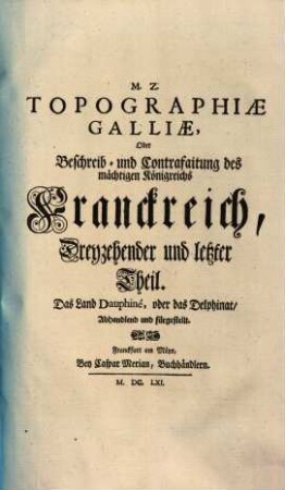 Topographia Galliae, Oder Beschreibung vnd Contrafaitung der vornehmsten, vnnd bekantisten Oerter, in dem mächtigen, vnd grossen Königreich Franckreich, 13. Das Land Dauphiné, oder das Delphinat, Abhandlend und fürgestellt