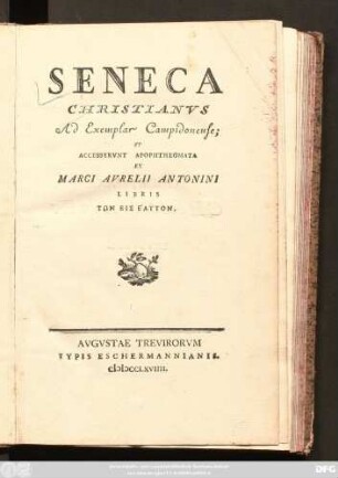 Seneca Christianvs Ad Exemplar Campidonense; Et Accesservnt Apophthegmata Ex Marci Avrelii Antonini Libris T̄ōn Eis Heauton