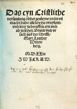 Das eyn Cristliche versamlung odder gemeyne: recht vn[d] macht habe, alle lere tzu vrteylenn: vnd lerer zu beruffen. eyn vnd abzusetzen. Grund vnd vrsach auß der schrifft