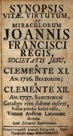 Synopsis vitae, virtutum, et miraculorum Joannis Francisci Regis, Societatis Jesu : a Clemente XI. an. 1716 Beatorum, a Clemente XII. an. 1737 Sanctorum catalogo ritu solenni inserti