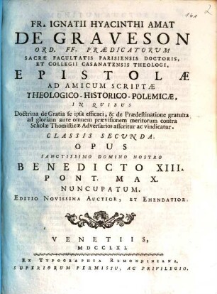 Fr. Ignatii Hyacinthi Amat De Graveson Ord. FF. Praedicatorum Sacrae Facultatis Parisiensis Doctoris, Et Collegii Casanatensis Theologi, Epistolae Ad Amicum Scriptae Theologico-Historico-Polemicae : In Quibus Doctrina de Gratia se ipsa efficaci, & de Praedestinatione gratuita ad gloriam ante omnem praevisionem meritorum contra Scholae Thomisticae Adversarios asseritur ac vindicatur, 2