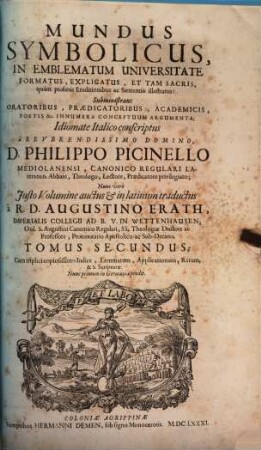 Mundus Symbolicus : In Emblematum Universitate Formatus, Explicatus, Et Tam Sacris, quam profanis Eruditionibus ac Sententiis illustratus: Subministrans Oratoribus, ... Innumera Conceptuum Argumenta, 2. Cum triplici copiosissimo Indice, Lemmatum, Applicationum, Rerum, & S. Scripturae