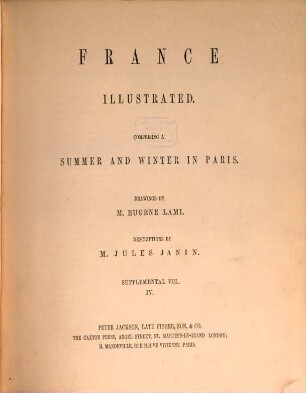 France illustrated : exhibiting its Landscape Scenery, Antiquities, military and ecclesiastical Architecture &c., 4. Comprising a summer and winter in Paris : supplemental Vol.