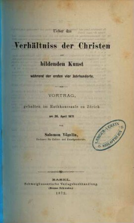 Ueber das Verhältniss der Christen zur bildenden Kunst während der ersten vier Jahrhunderte : Vortrag gehalten im Rathhaussaale zu Zürich am 26. April 1871