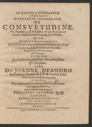 Disputatio Inauguralis De Consuetudine. Ex l. de quibus 32. ff. de Legibus. & cap. fin. X. de consuetud. Iunctis textibus in utroq[ue]. Iure similibus
