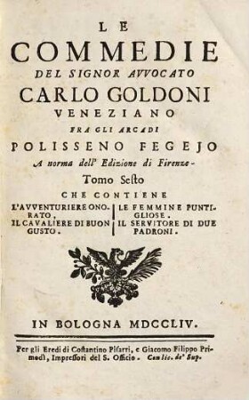Le commedie del signor avvocato Carlo Goldoni Veneziano fra gli Arcadi Polisseno Fegejo, 6. Che contiene l' avventuriere onorato. Il cavaliere di buon gusto. Le femmine puntigliose. Il servitore di due padroni