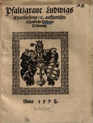 Pfaltzgrave Ludwigs Churfürstens ... auffgerichte christliche Policey-Ordnung ... anno 1578
